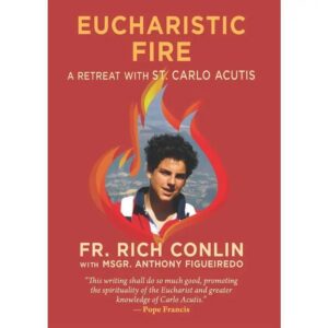 Eucharistic Fire: A Retreat with Saint Carlo Acutis
