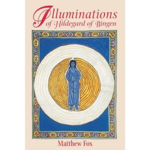 Illuminations of Hildegard of Bingen By Matthew Fox