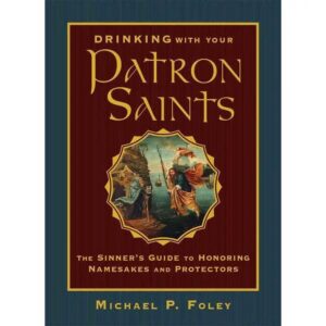 Drinking with Your Patron Saints By Michael P. Foley